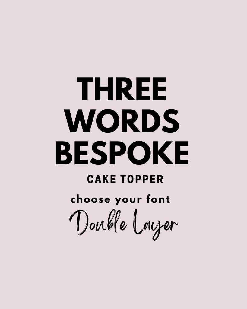 THREE Words Cake Topper DOUBLE LAYER